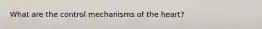 What are the control mechanisms of the heart?