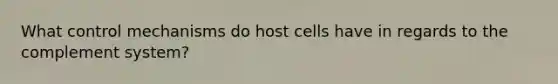 What control mechanisms do host cells have in regards to the complement system?