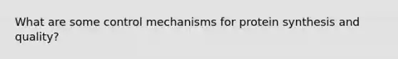 What are some control mechanisms for protein synthesis and quality?