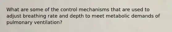 What are some of the control mechanisms that are used to adjust breathing rate and depth to meet metabolic demands of pulmonary ventilation?