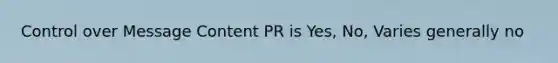 Control over Message Content PR is Yes, No, Varies generally no