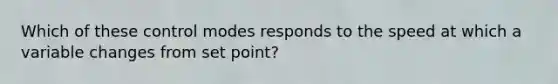 Which of these control modes responds to the speed at which a variable changes from set point?