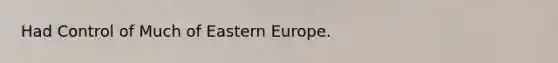 Had Control of Much of Eastern Europe.