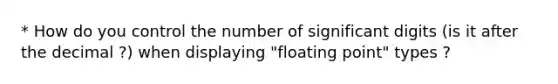 * How do you control the number of significant digits (is it after the decimal ?) when displaying "floating point" types ?