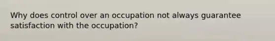 Why does control over an occupation not always guarantee satisfaction with the occupation?