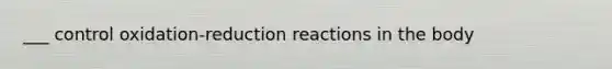 ___ control oxidation-reduction reactions in the body