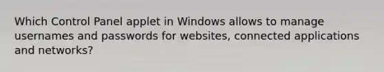 Which Control Panel applet in Windows allows to manage usernames and passwords for websites, connected applications and networks?