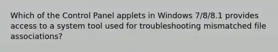 Which of the Control Panel applets in Windows 7/8/8.1 provides access to a system tool used for troubleshooting mismatched file associations?