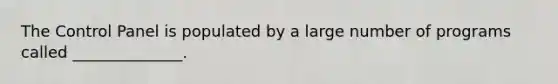 The Control Panel is populated by a large number of programs called ______________.