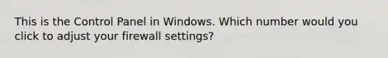 This is the Control Panel in Windows. Which number would you click to adjust your firewall settings?