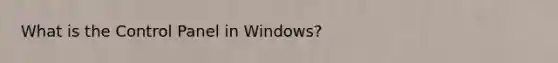 What is the Control Panel in Windows?