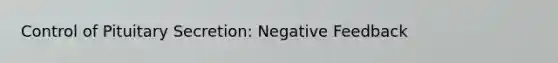 Control of Pituitary Secretion: Negative Feedback