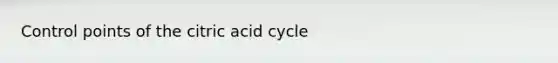 Control points of the citric acid cycle