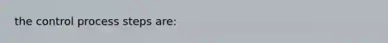 the control process steps are: