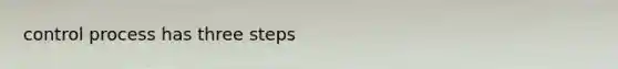 control process has three steps
