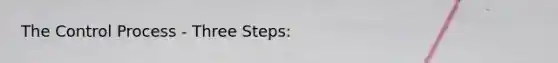 The Control Process - Three Steps:
