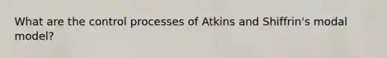 What are the control processes of Atkins and Shiffrin's modal model?