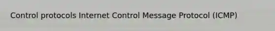 Control protocols Internet Control Message Protocol (ICMP)