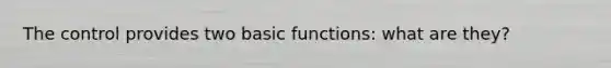 The control provides two basic functions: what are they?