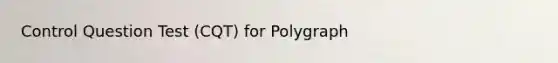 Control Question Test (CQT) for Polygraph