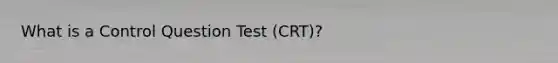 What is a Control Question Test (CRT)?