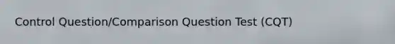 Control Question/Comparison Question Test (CQT)