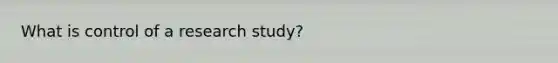 What is control of a research study?