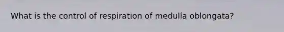 What is the <a href='https://www.questionai.com/knowledge/kJCR66QNoU-control-of-respiration' class='anchor-knowledge'>control of respiration</a> of medulla oblongata?