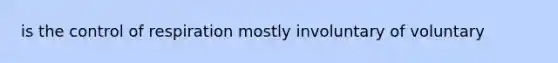 is the control of respiration mostly involuntary of voluntary