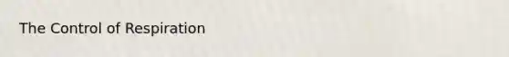 The <a href='https://www.questionai.com/knowledge/kJCR66QNoU-control-of-respiration' class='anchor-knowledge'>control of respiration</a>