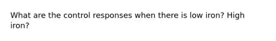 What are the control responses when there is low iron? High iron?