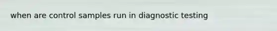 when are control samples run in diagnostic testing