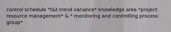 control schedule *t&t-trend variance* knowledge area *project resource management* & * monitoring and controlling process group*