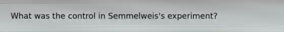 What was the control in Semmelweis's experiment?