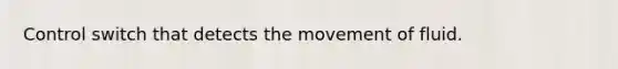 Control switch that detects the movement of fluid.
