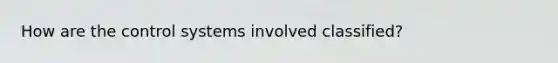 How are the control systems involved classified?