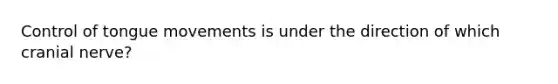 Control of tongue movements is under the direction of which cranial nerve?