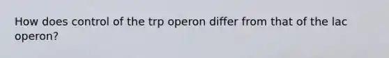 How does control of the trp operon differ from that of the lac operon?