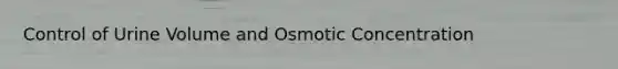 Control of Urine Volume and Osmotic Concentration