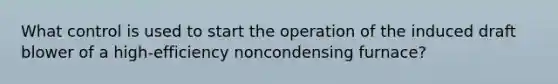 What control is used to start the operation of the induced draft blower of a high-efficiency noncondensing furnace?