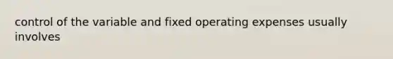 control of the variable and fixed operating expenses usually involves