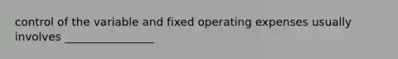 control of the variable and fixed operating expenses usually involves ________________