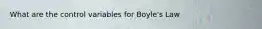 What are the control variables for Boyle's Law