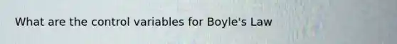 What are the control variables for Boyle's Law