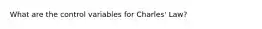 What are the control variables for Charles' Law?