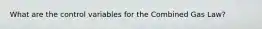 What are the control variables for the Combined Gas Law?
