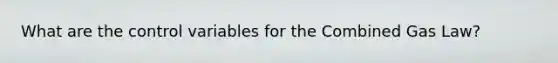 What are the control variables for the Combined Gas Law?