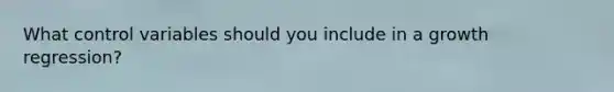 What control variables should you include in a growth regression?