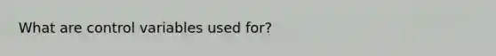 What are control variables used for?