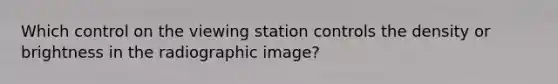 Which control on the viewing station controls the density or brightness in the radiographic image?